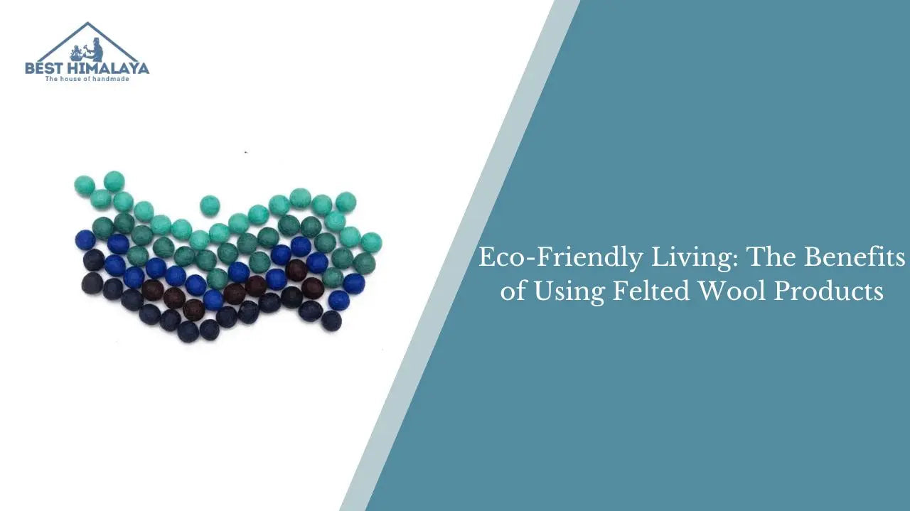 Eco-Friendly Living: The Benefits of Using Felted Wool Products
