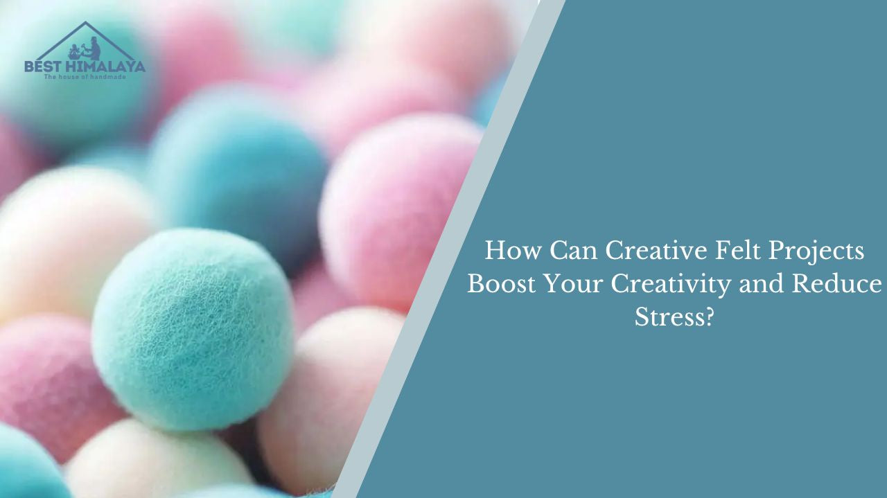 How Can Creative Felt Projects Boost Your Creativity and Reduce Stress?