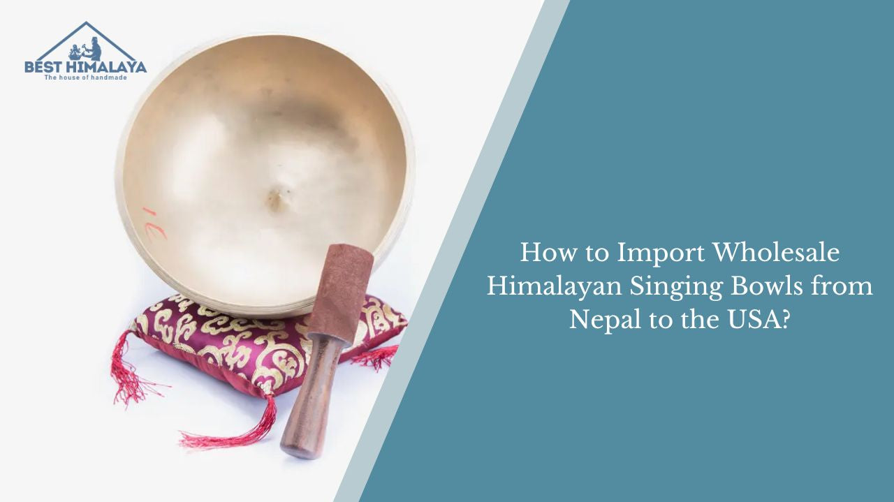 How to Import Wholesale Himalayan Singing Bowls from Nepal to the USA?