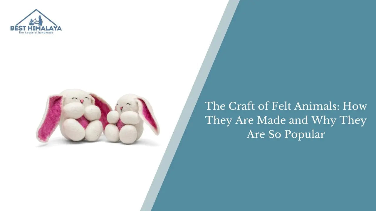 The Craft of Felt Animals: How They Are Made and Why They Are So Popular
