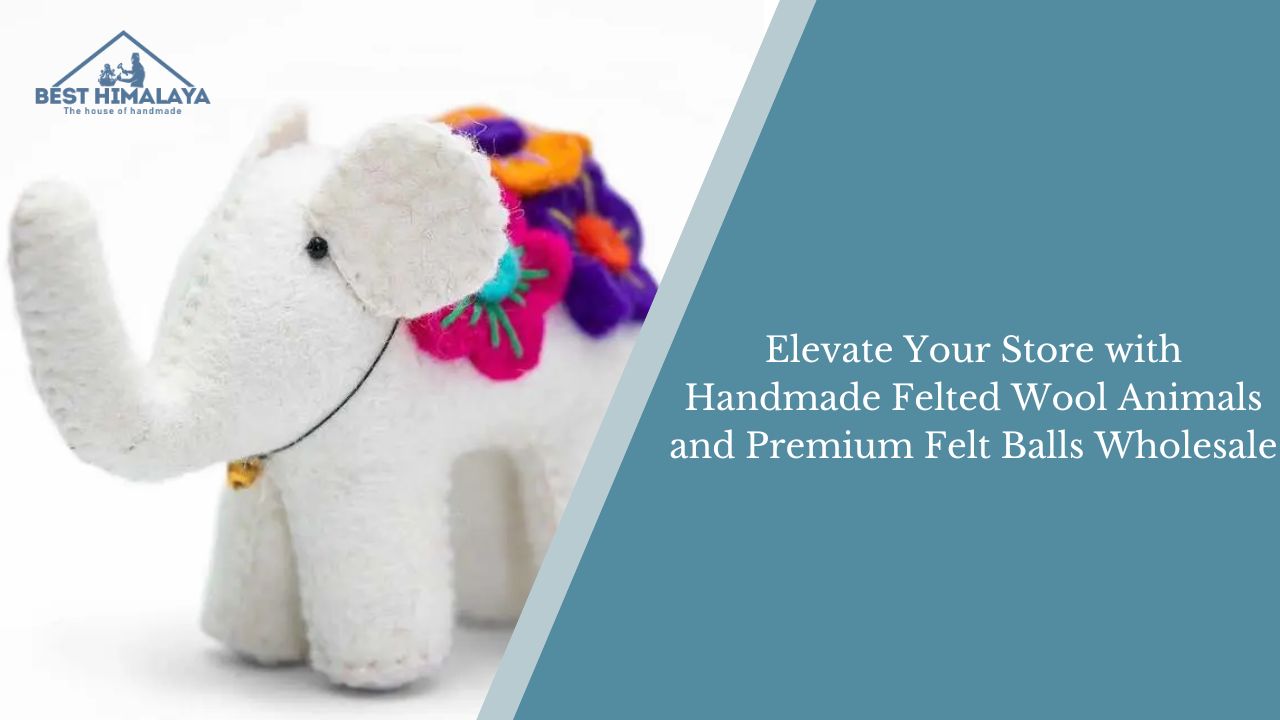 Elevate Your Store with Handmade Felted Wool Animals and Premium Felt Balls Wholesale