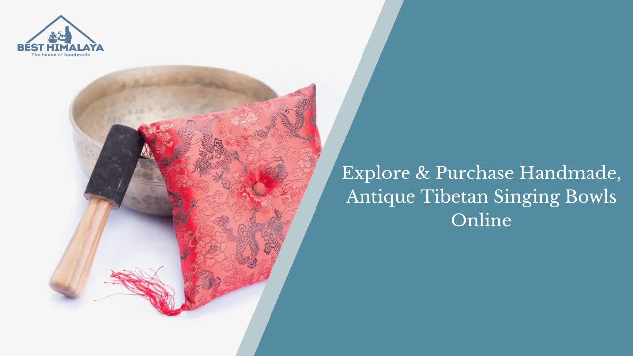 Explore & Purchase Handmade, Antique Tibetan Singing Bowls Online