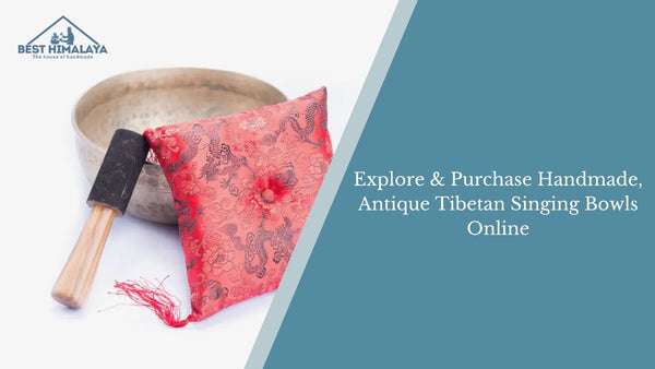 Explore & Purchase Handmade, Antique Tibetan Singing Bowls Online