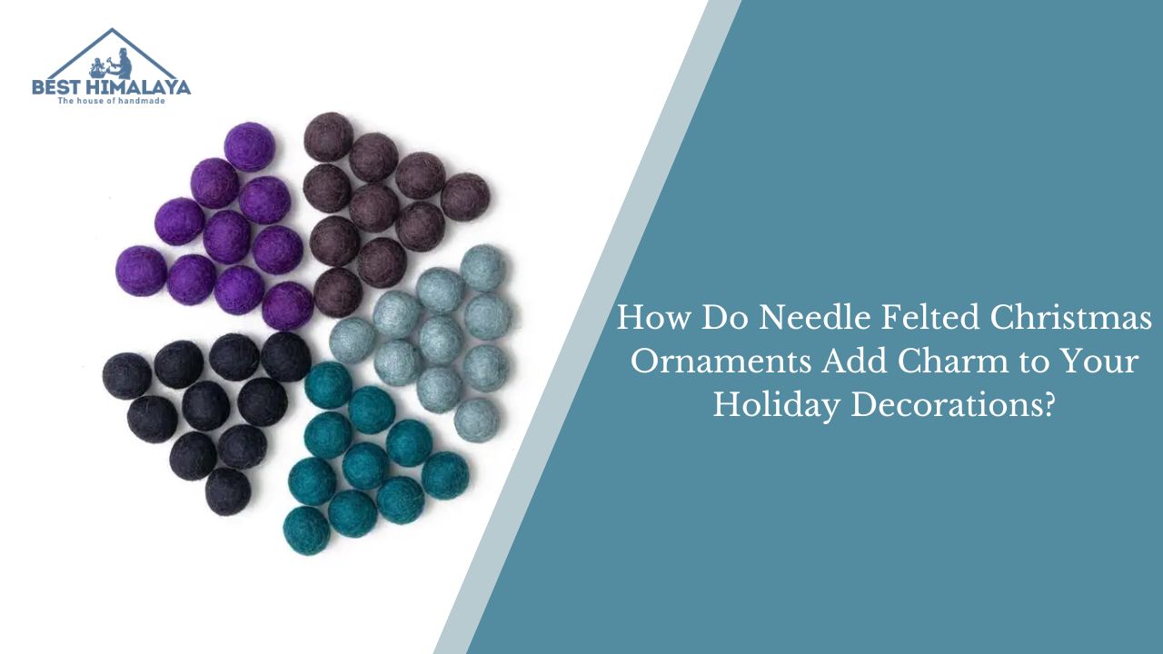 How Do Needle Felted Christmas Ornaments Add Charm to Your Holiday Decorations?