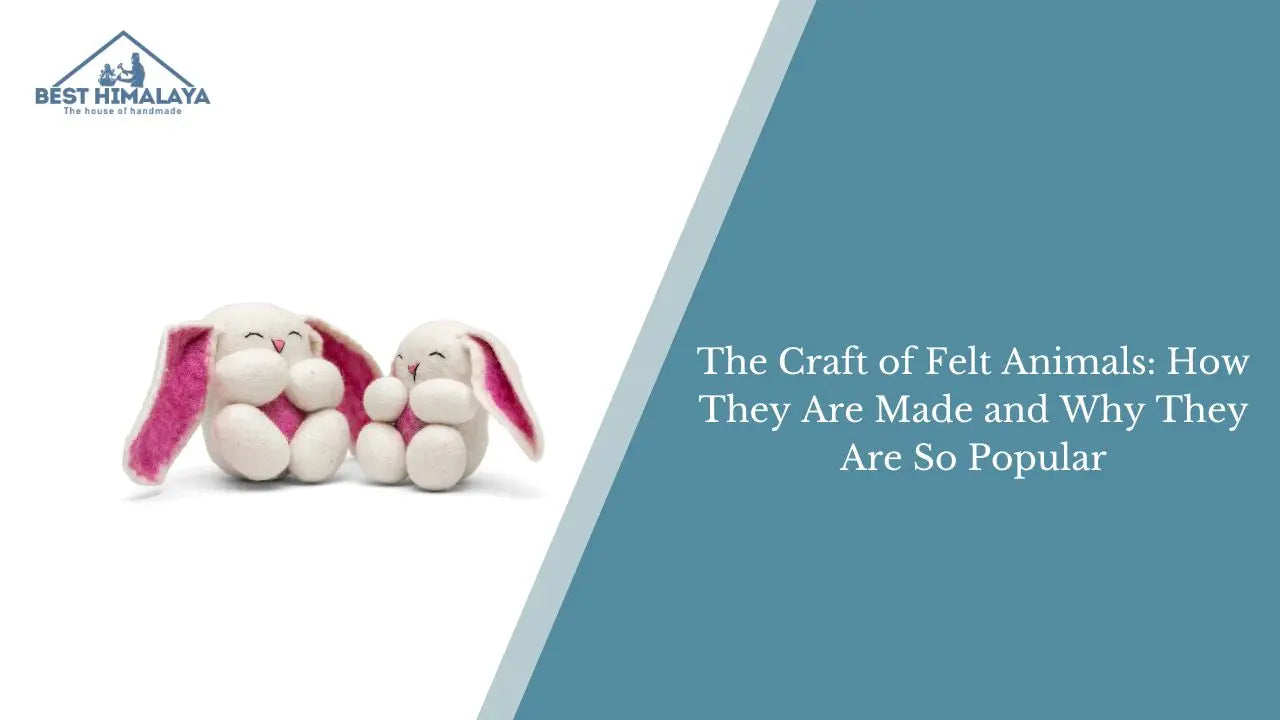 The Craft of Felt Animals: How They Are Made and Why They Are So Popular