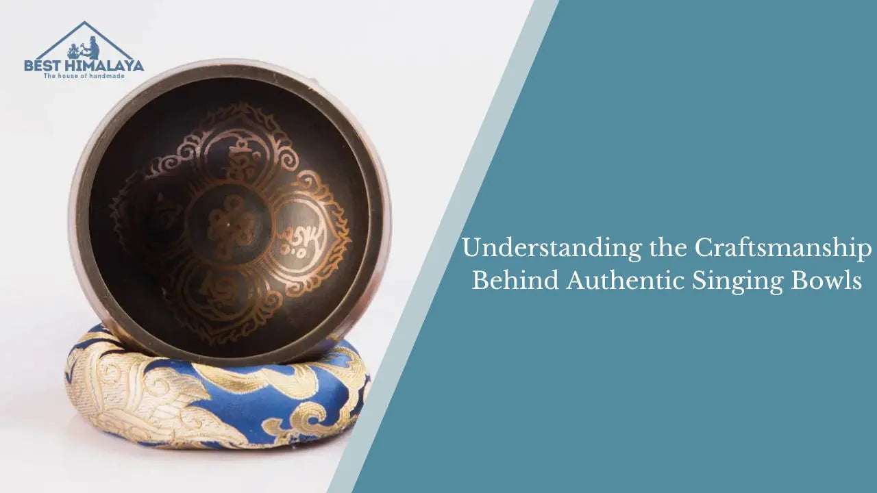 Understanding the Craftsmanship Behind Authentic Singing Bowls