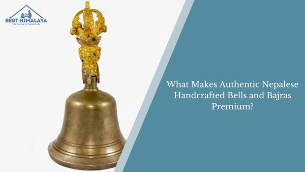 What Makes Authentic Nepalese Handcrafted Bells and Bajras Premium?