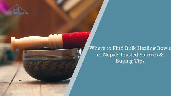 Where to Find Bulk Healing Bowls in Nepal: Trusted Sources & Buying Tips