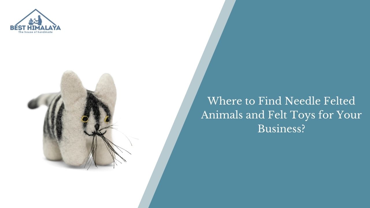 Where to Find Needle Felted Animals and Felt Toys for Your Business?