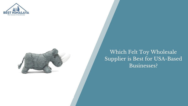 Which Felt Toy Wholesale Supplier is Best for USA-Based Businesses?