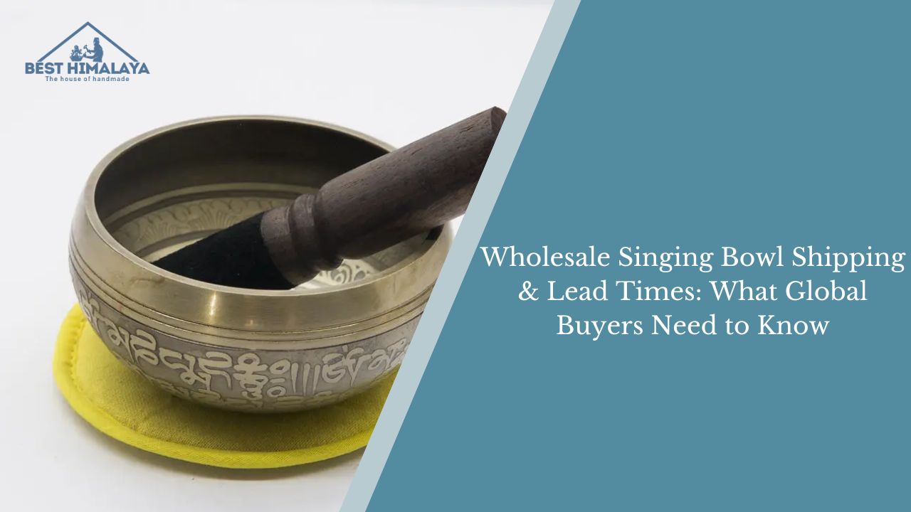 Wholesale Singing Bowl Shipping & Lead Times: What Global Buyers Need to Know