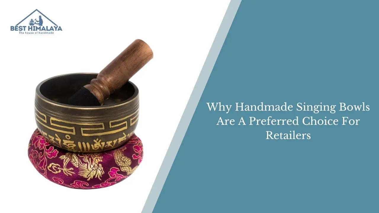 Why Handmade Singing Bowls Are A Preferred Choice For Retailers