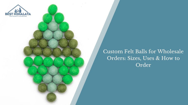 Custom Felt Balls for Wholesale Orders: Sizes, Uses & How to Order