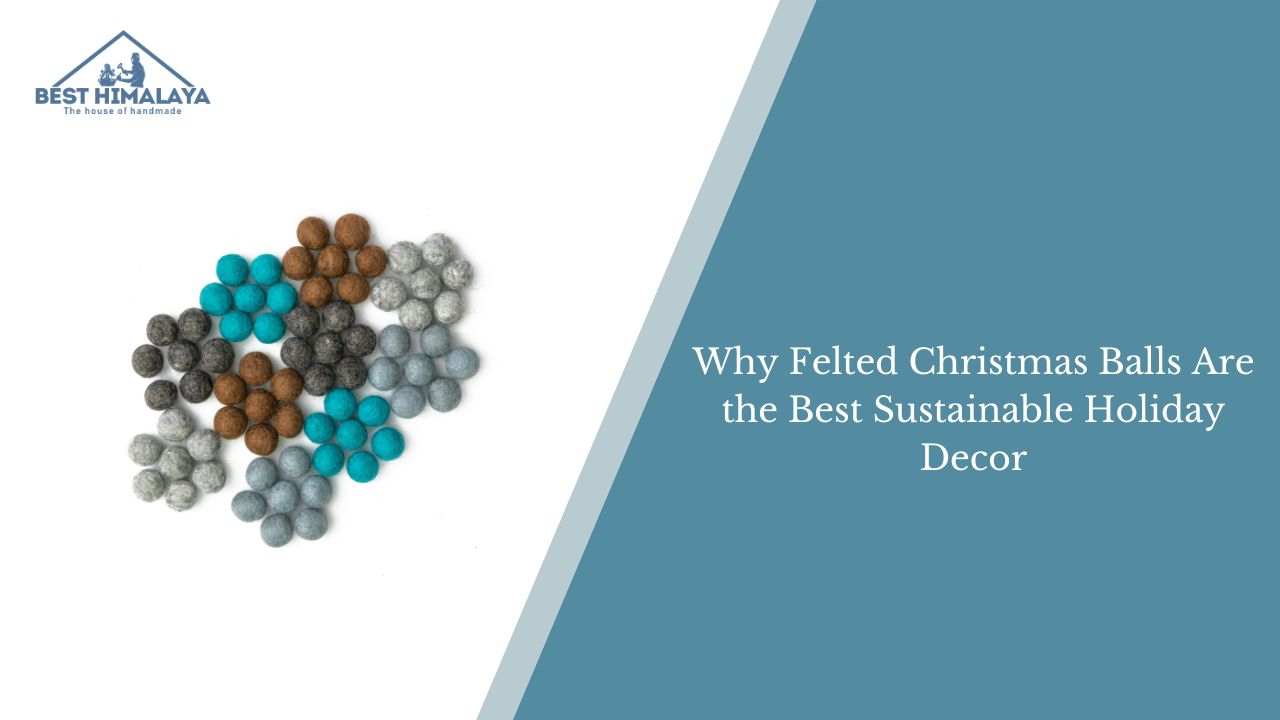 Why Felted Christmas Balls Are the Best Sustainable Holiday Decor